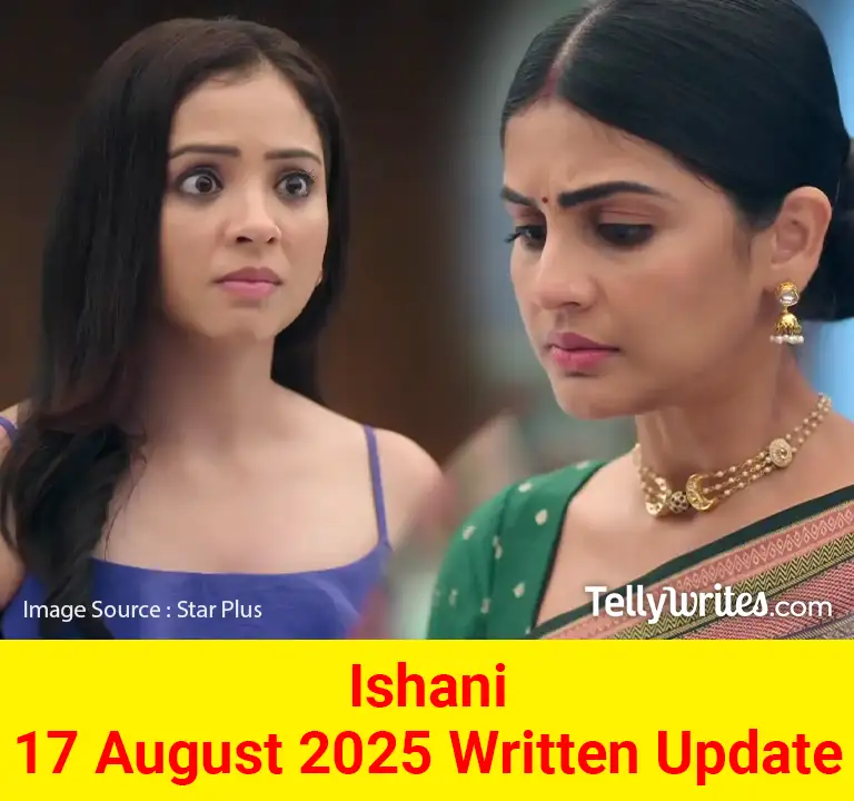 Ishani 17 August 2025 Written Update