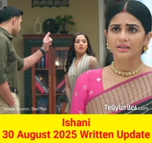 Ishani 30 August 2025 Written Update