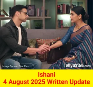 Ishani 4 August 2025 Written Update