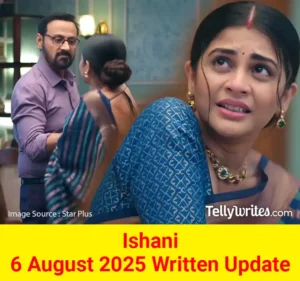 Ishani 6 August 2025 Written Update