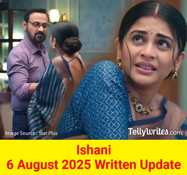 Ishani 6 August 2025 Written Update