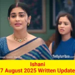 Ishani 7 August 2025 Written Update