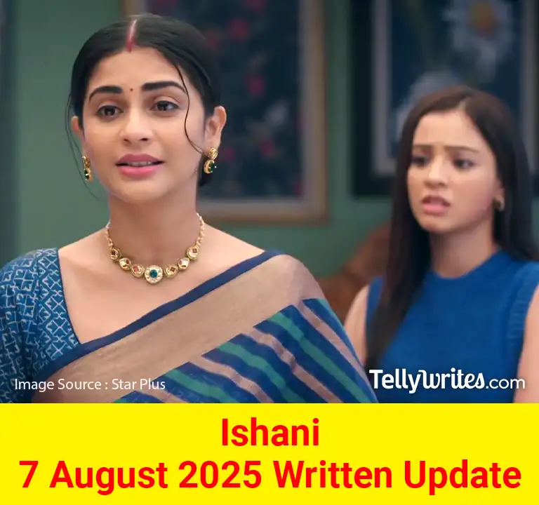 Ishani 7 August 2025 Written Update