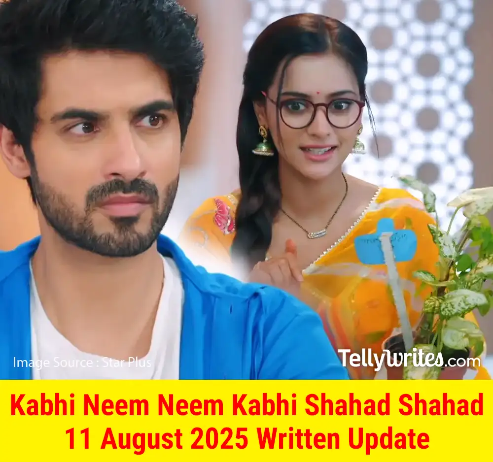 Kabhi Neem Neem Kabhi Shahad Shahad 11 August 2025 Written Update