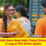 Kabhi Neem Neem Kabhi Shahad Shahad 12 August 2025 Written Update