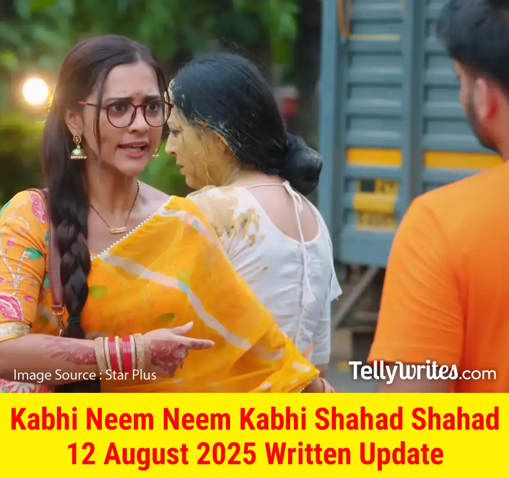 Kabhi Neem Neem Kabhi Shahad Shahad 12 August 2025 Written Update