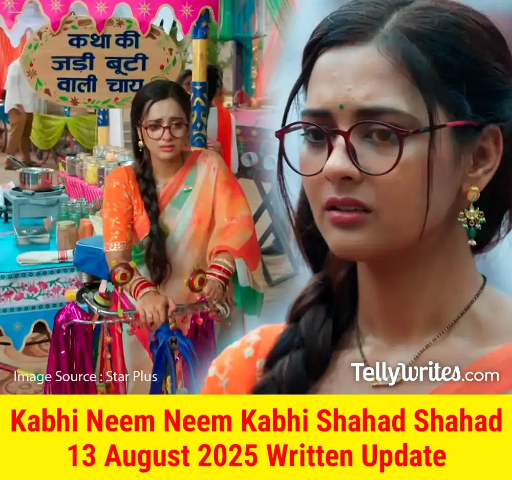 Kabhi Neem Neem Kabhi Shahad Shahad 13 August 2025 Written Update