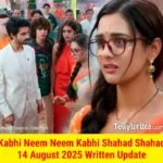 Kabhi Neem Neem Kabhi Shahad Shahad 14 August 2025 Written Update