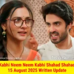 Kabhi Neem Neem Kabhi Shahad Shahad 15 August 2025 Written Update