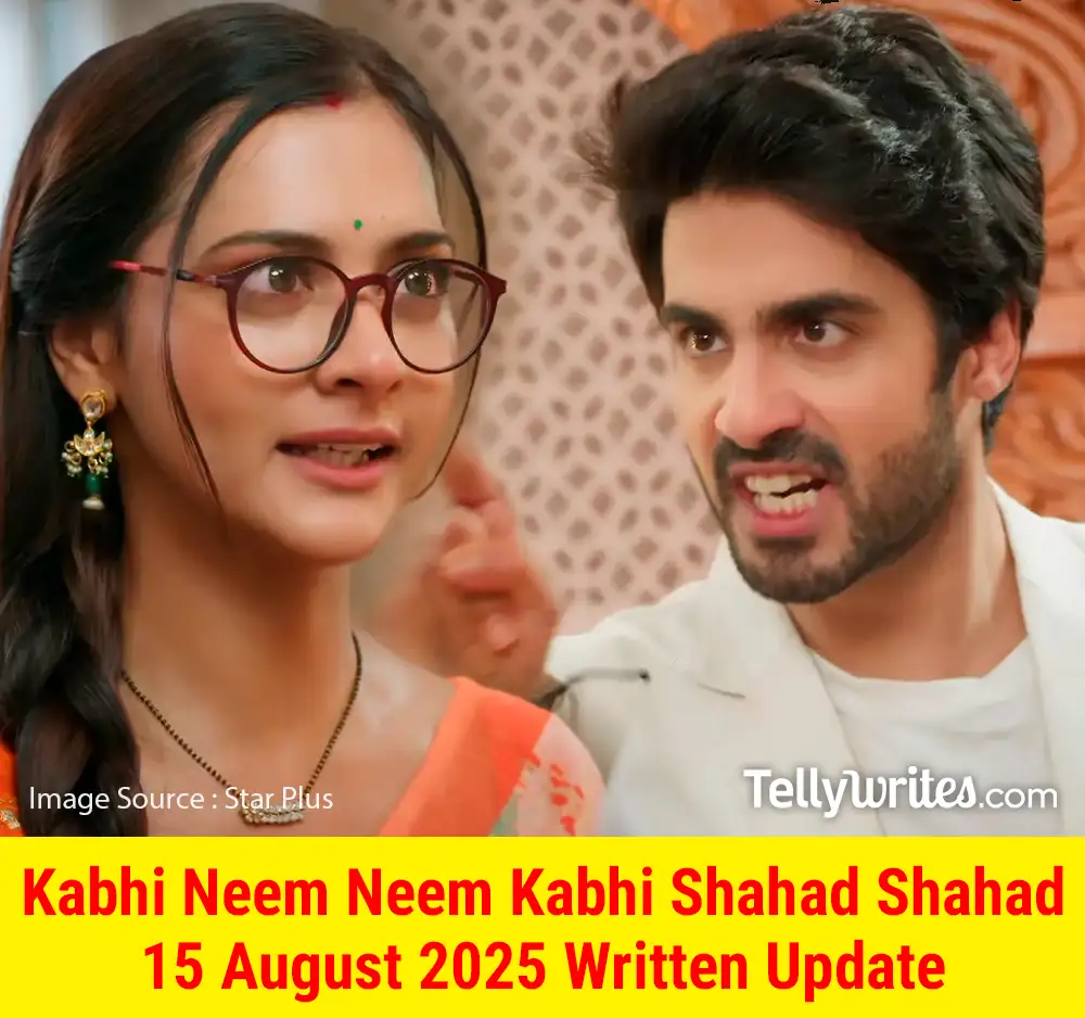 Kabhi Neem Neem Kabhi Shahad Shahad 15 August 2025 Written Update