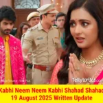 Kabhi Neem Neem Kabhi Shahad Shahad 19 August 2025 Written Update