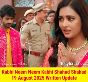 Kabhi Neem Neem Kabhi Shahad Shahad 19 August 2025 Written Update