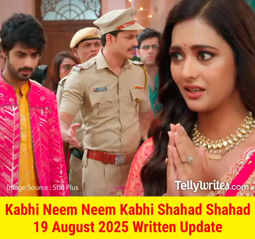 Kabhi Neem Neem Kabhi Shahad Shahad 19 August 2025 Written Update