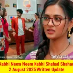 Kabhi Neem Neem Kabhi Shahad Shahad 2 August 2025 Written Update
