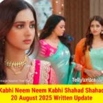 Kabhi Neem Neem Kabhi Shahad Shahad 20 August 2025 Written Update