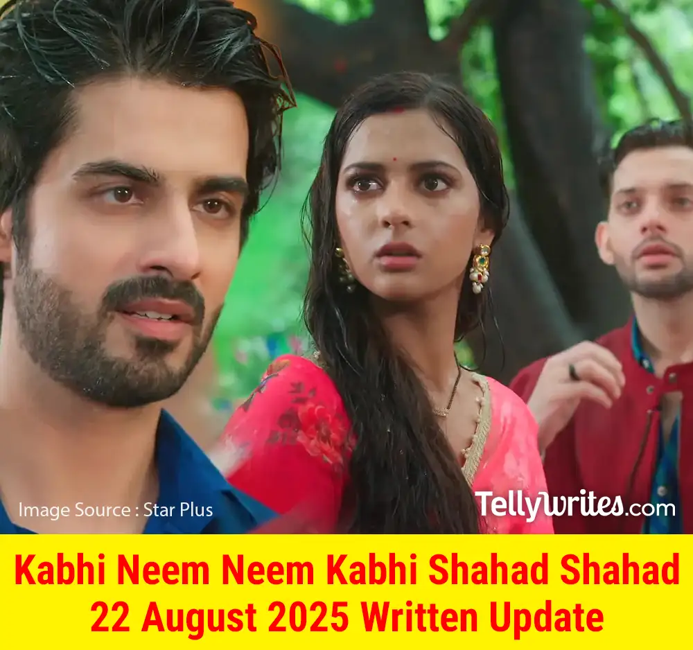 Kabhi Neem Neem Kabhi Shahad Shahad 22 August 2025 Written Update