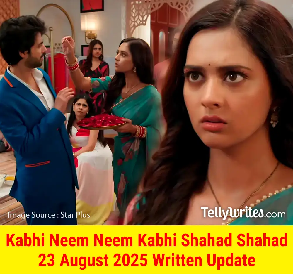 Kabhi Neem Neem Kabhi Shahad Shahad 23 August 2025 Written Update