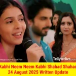 Kabhi Neem Neem Kabhi Shahad Shahad 24 August 2025 Written Update