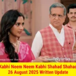 Kabhi Neem Neem Kabhi Shahad Shahad 26 August 2025 Written Update
