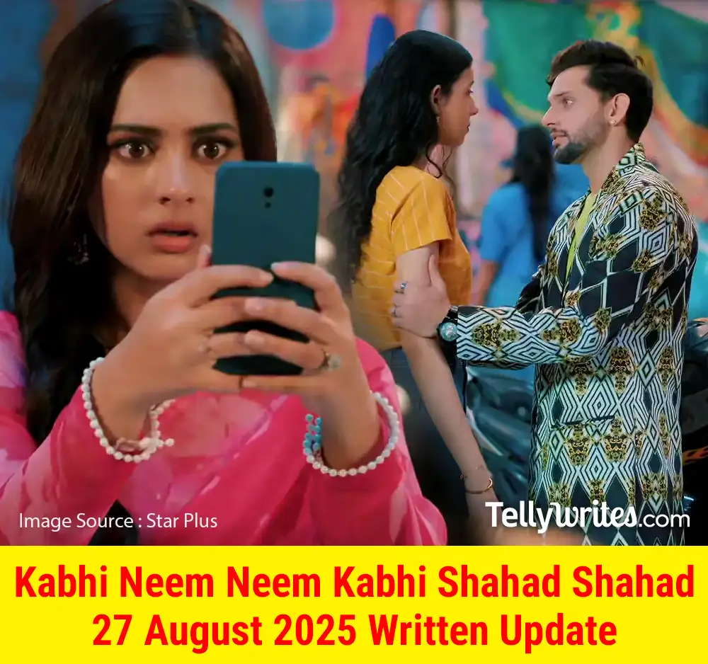 Kabhi Neem Neem Kabhi Shahad Shahad 27 August 2025 Written Update