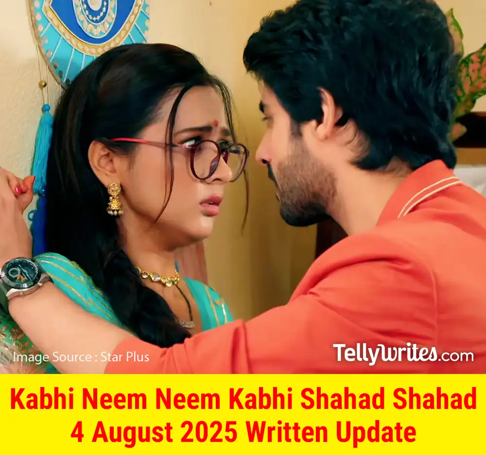 Kabhi Neem Neem Kabhi Shahad Shahad 4 August 2025 Written Update