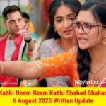 Kabhi Neem Neem Kabhi Shahad Shahad 6 August 2025 Written Update
