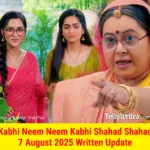 Kabhi Neem Neem Kabhi Shahad Shahad 7 August 2025 Written Update
