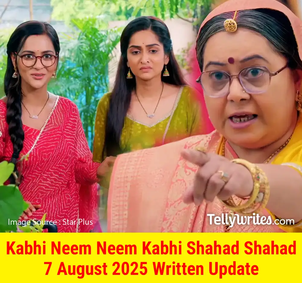 Kabhi Neem Neem Kabhi Shahad Shahad 7 August 2025 Written Update