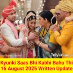 Kyunki Saas Bhi Kabhi Bahu Thi 16 August 2025 Written Update