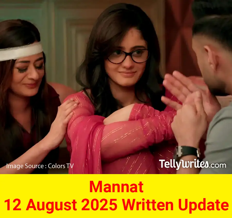Mannat 12 August 2025 Written Update