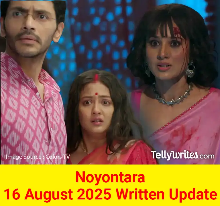 Noyontara 16 August 2025 Written Update