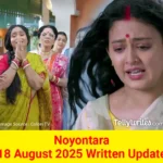 Noyontara 18 August 2025 Written Update