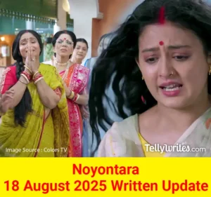 Noyontara 18 August 2025 Written Update