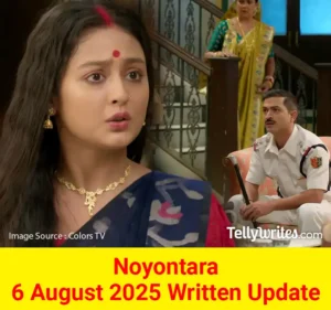 Noyontara 6 August 2025 Written Update