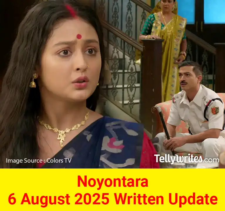 Noyontara 6 August 2025 Written Update