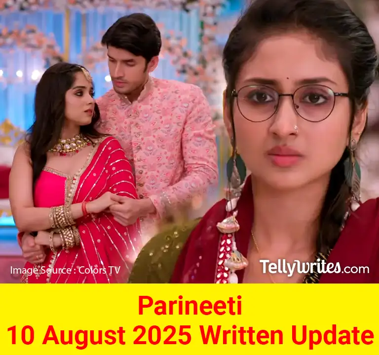 Parineeti 10 August 2025 Written Update