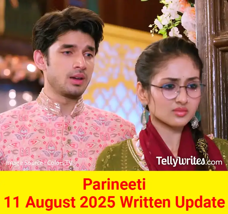 Parineeti 11 August 2025 Written Update