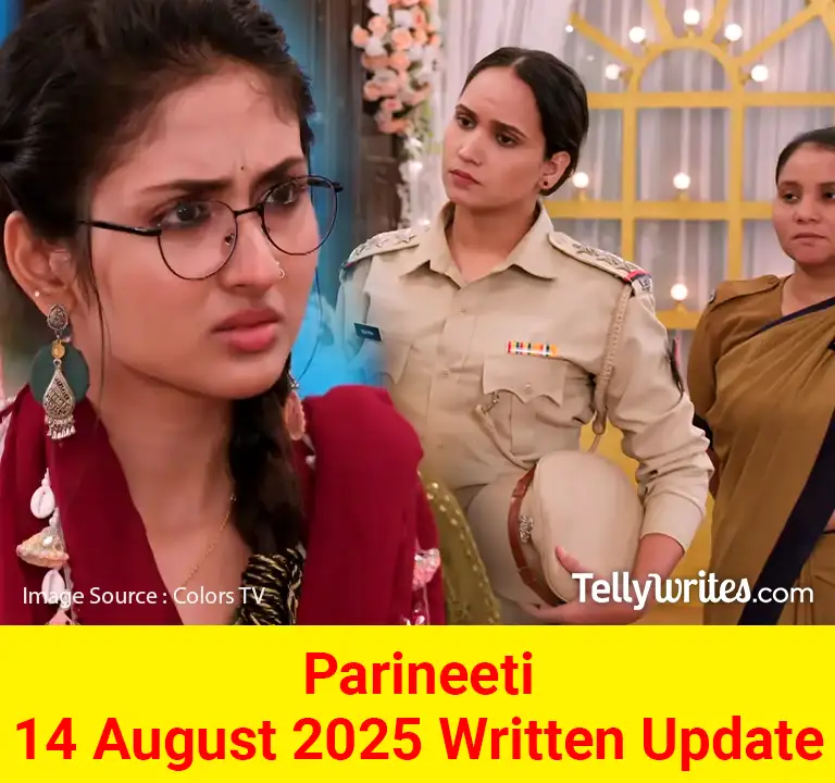 Parineeti 14 August 2025 Written Update