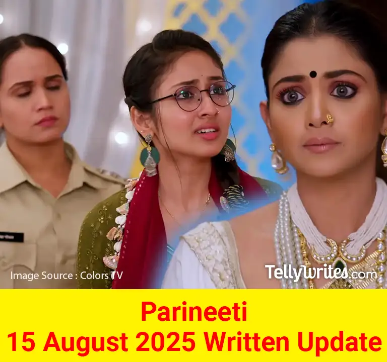 Parineeti 15 August 2025 Written Update