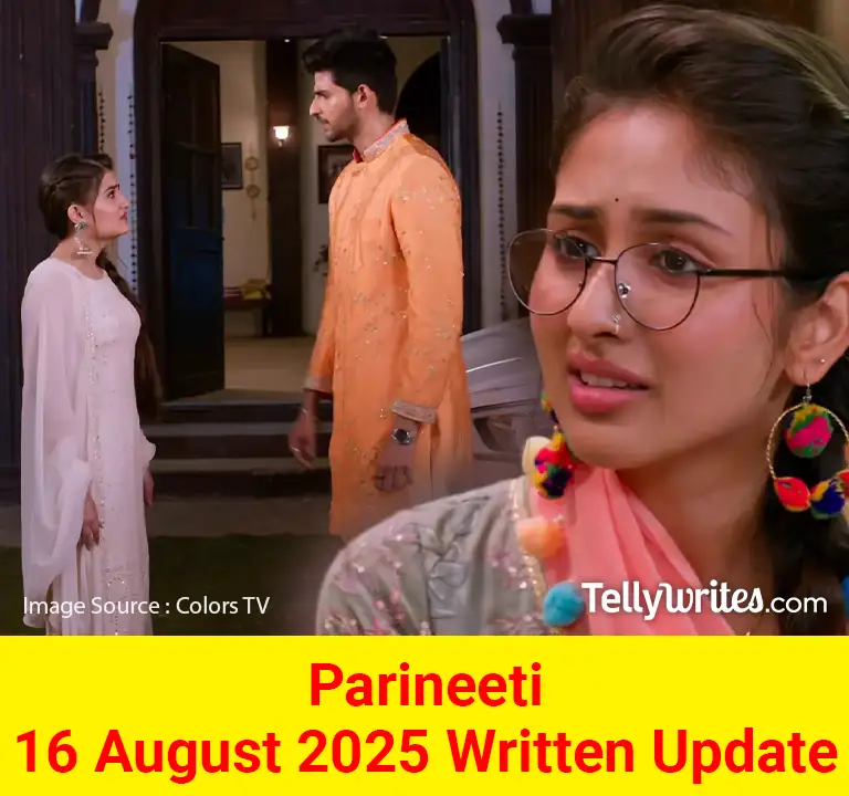 Parineeti 16 August 2025 Written Update