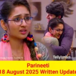 Parineeti 18 August 2025 Written Update