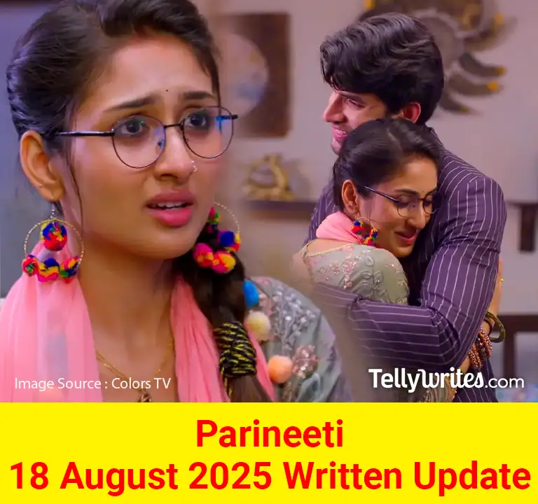 Parineeti 18 August 2025 Written Update