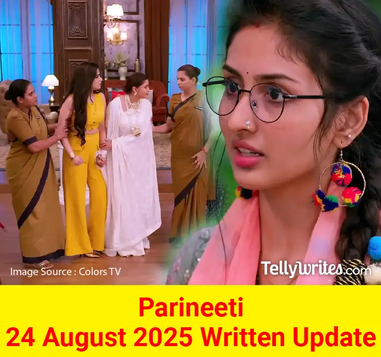 Parineeti 24 August 2025 Written Update