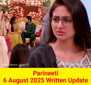 Parineeti 6 August 2025 Written Update