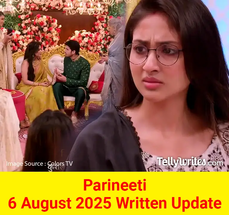 Parineeti 6 August 2025 Written Update