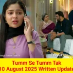 Tumm Se Tumm Tak 10 August 2025 Written Update