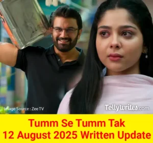 Tumm Se Tumm Tak 12 August 2025 Written Update