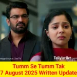 Tumm Se Tumm Tak 7 August 2025 Written Update