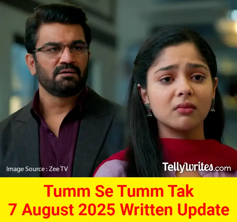 Tumm Se Tumm Tak 7 August 2025 Written Update