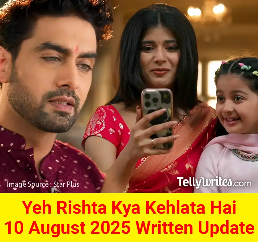 Yeh Rishta Kya Kehlata Hai 10 August 2025 Written Update